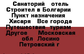 Санаторий - отель Строител в Болгарии › Пункт назначения ­ Хисаря - Все города Путешествия, туризм » Другое   . Московская обл.,Лосино-Петровский г.